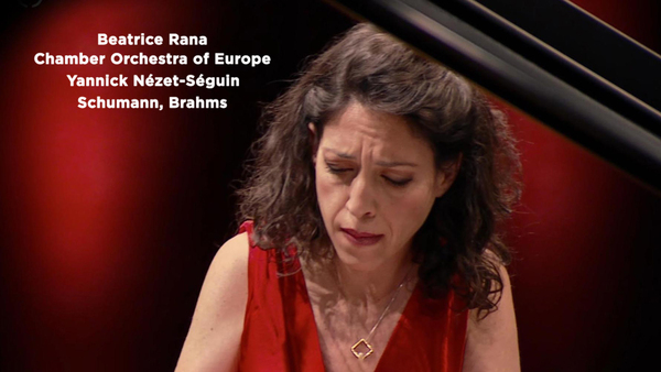 Beatrice Rana, Chamber Orchestra of Europe, Yannick Nézet-Séguin: Schumann, Brahms