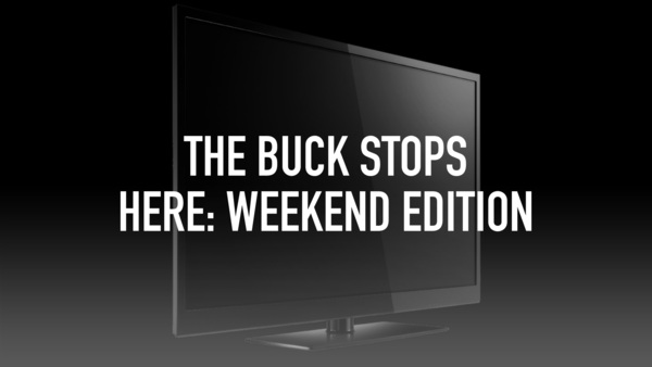The Buck Stops Here: Weekend Edition