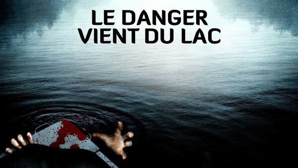 Le danger vient du lac