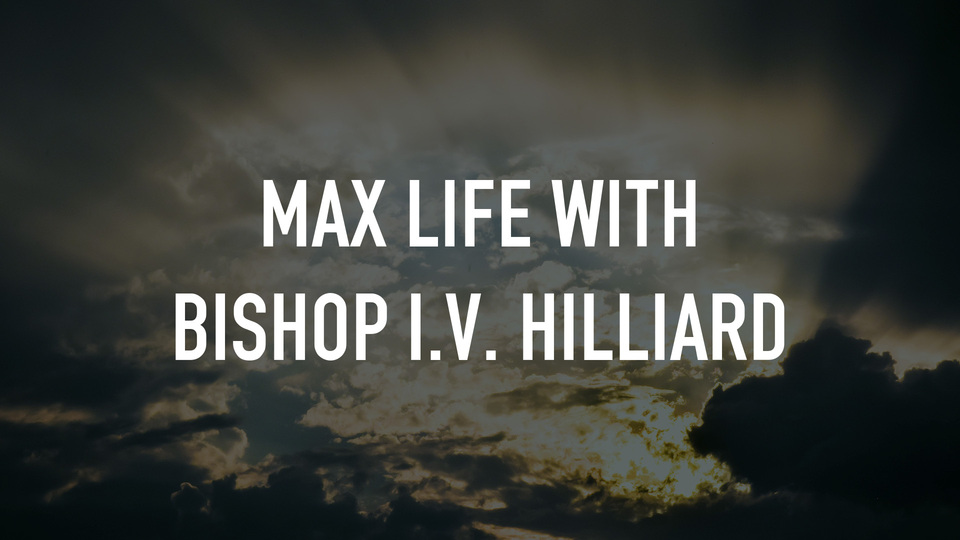 Max Life With Bishop I.V. Hilliard