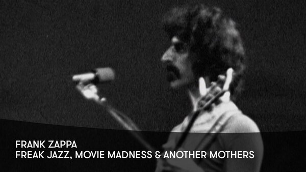 Frank Zappa: Freak Jazz, Movie Madness and Another Mothers
