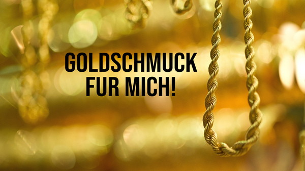 Goldschmuck fur mich!