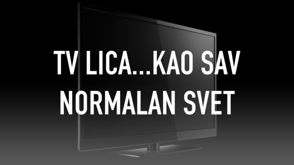 TV lica...kao sav normalan svet