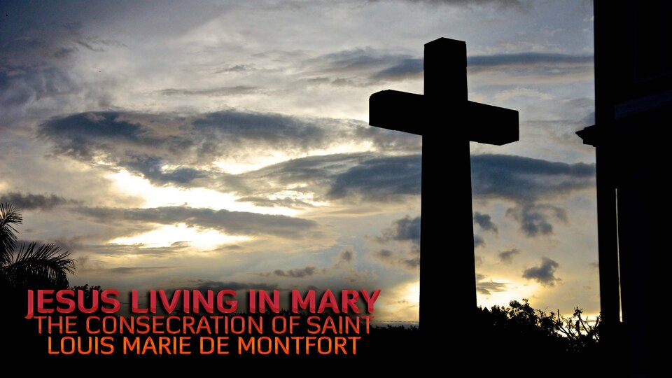 Jesus Living in Mary: The Consecration of Saint Louis Marie De Montfort