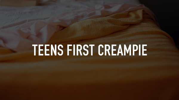 Teens First Creampie