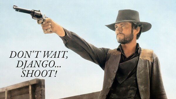 Don't Wait, Django... Shoot!