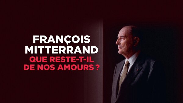 François Mitterrand : que reste-t-il de nos amours ?