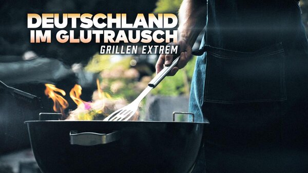 Deutschland im Glutrausch - Grillen extrem