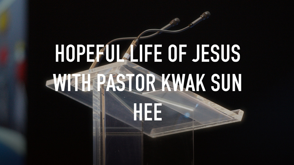 Hopeful Life of Jesus with Pastor Kwak Sun Hee