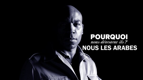 Pourquoi nous détestent-ils, nous les Arabes ?
