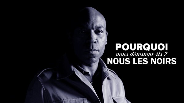 Pourquoi nous détestent-ils, nous les Noirs ?