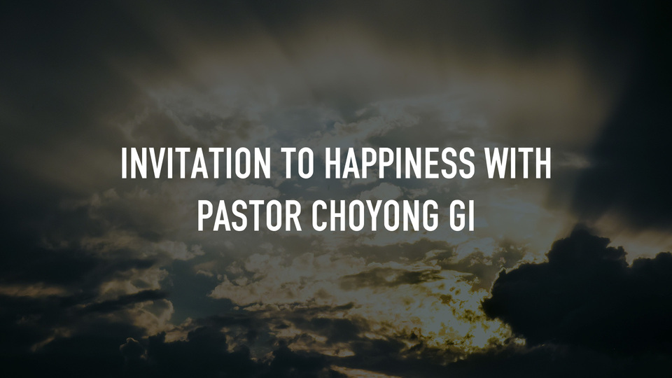 Invitation to Happiness with Pastor ChoYong Gi