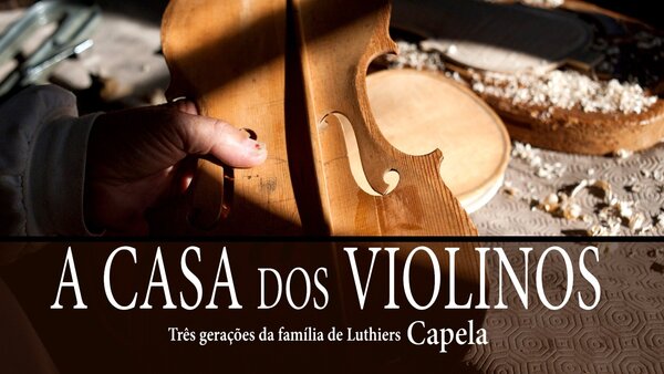 A Casa dos Violinos - Três Gerações da Família de Luthiers Capela