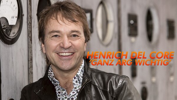 Heinrich del Core "Ganz arg wichtig"