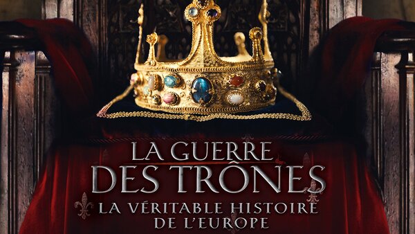 La guerre des trônes: la véritable histoire de l'Europe