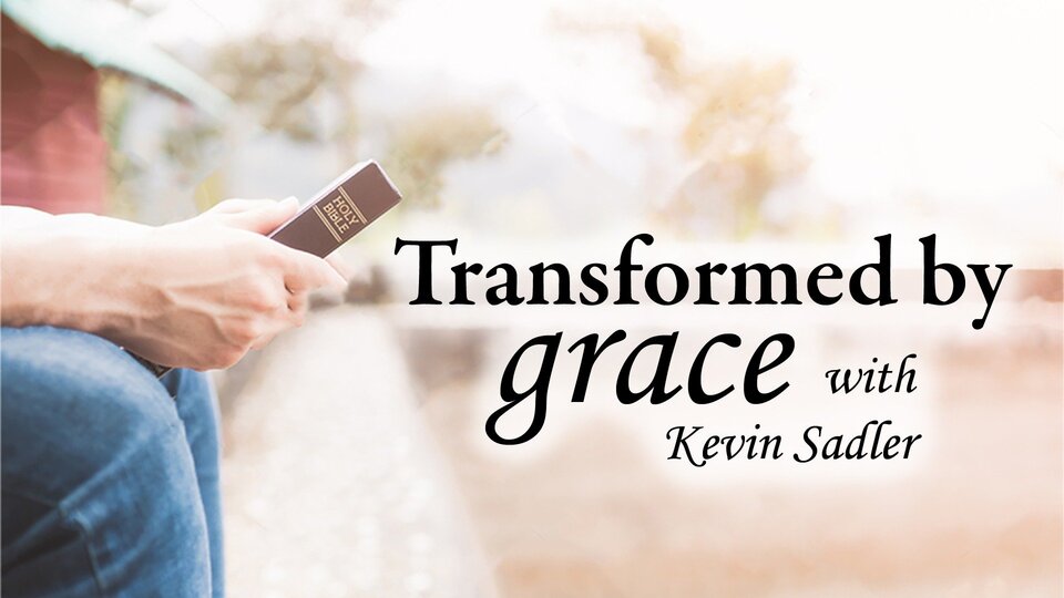Transformed by Grace with Kevin Sadler