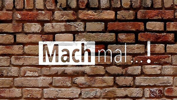 Mach mal...!