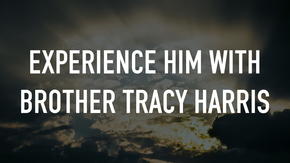 Experience Him With Brother Tracy Harris