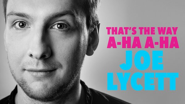 That's The Way, A-Ha A-Ha, Joe Lycett