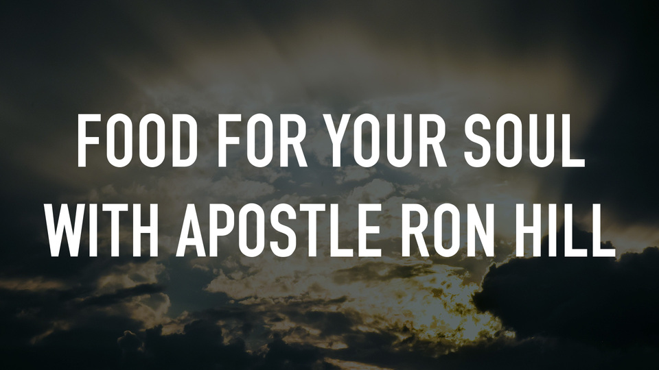 Food For Your Soul With Apostle Ron Hill