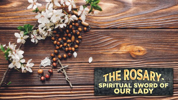 The Rosary- Spiritual Sword of Our Lady