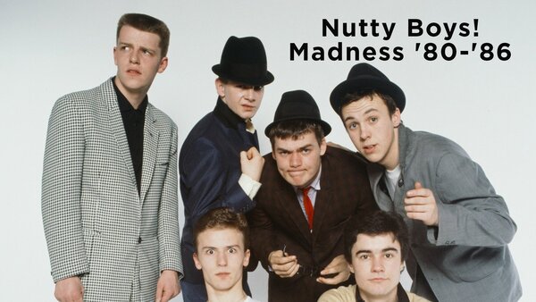 Nutty Boys! Madness '80-'86
