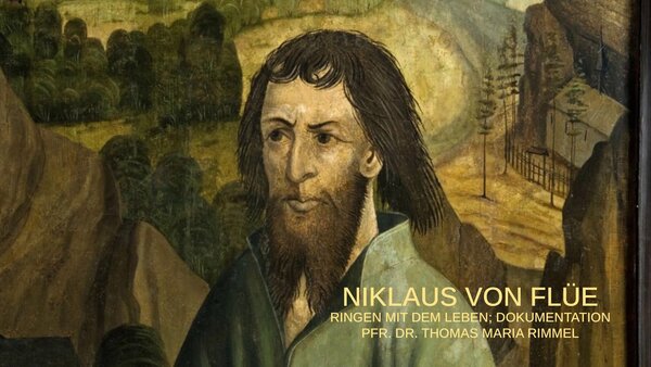 Niklaus von Flüe - Ringen mit dem Leben; Dokumentation Pfr. Dr. Thomas Maria Rimmel