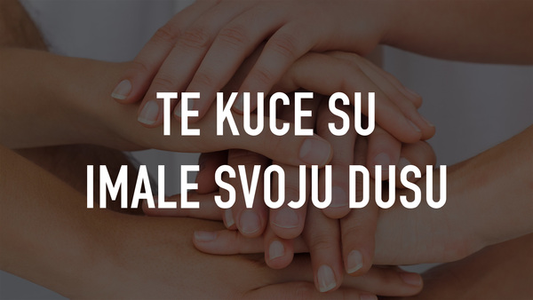 Te Kuce Su Imale Svoju Dusu
