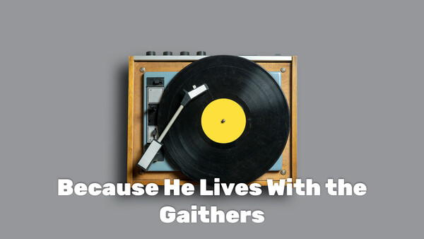 Because He Lives With the Gaithers
