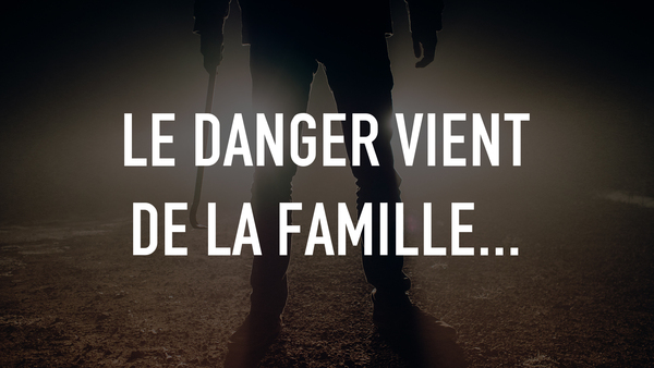 Le danger vient de la famille...