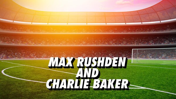 Live: Max Rushden and Charlie Baker
