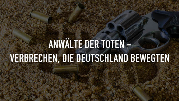 Anwälte der Toten - Verbrechen, die Deutschland bewegten