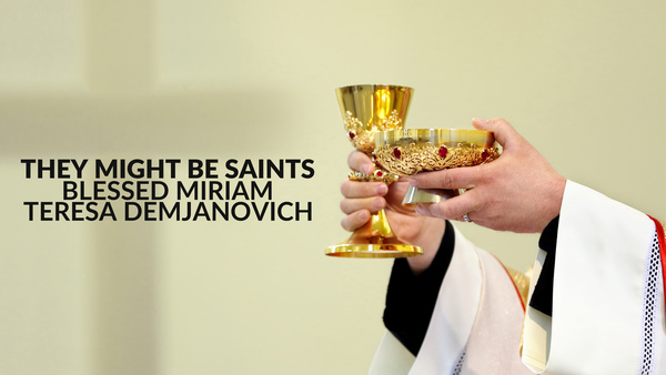 They Might Be Saints: Blessed Miriam Teresa Demjanovich
