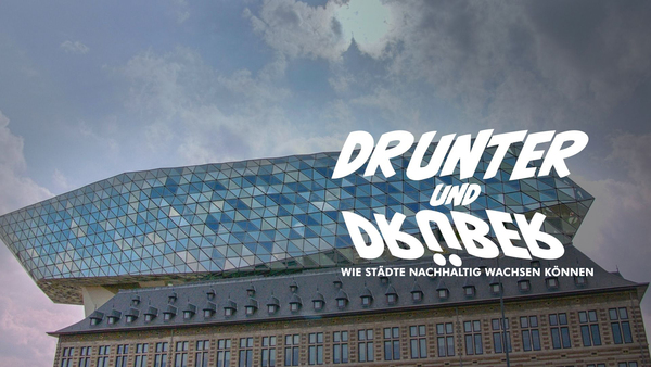 Drunter und Drüber - Wie Städte nachhaltig wachsen können