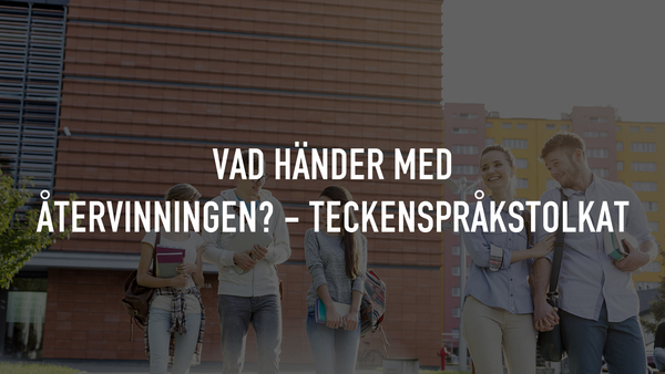 Vad händer med återvinningen? - teckenspråkstolkat
