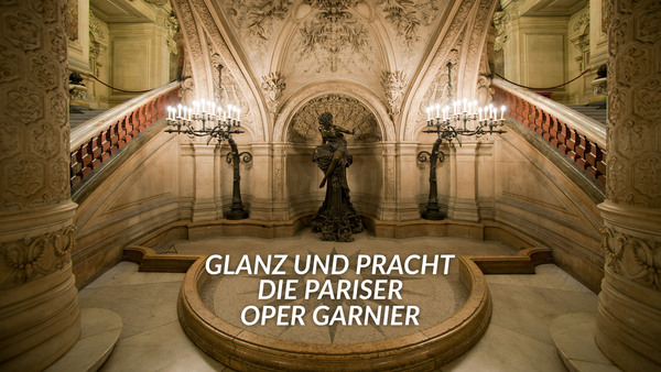 Glanz und Pracht - Die Pariser Oper Garnier