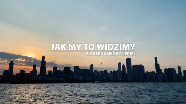 Jak my to widzimy - z daleka widać lepiej