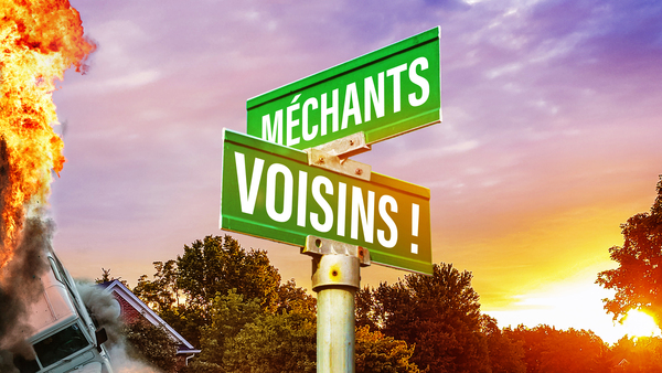 Méchants voisins!