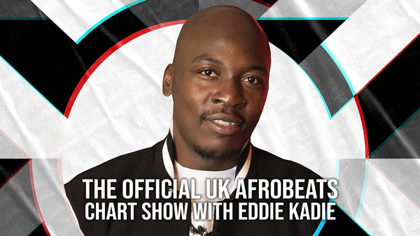 The Official UK Afrobeats Chart Show with Eddie Kadie