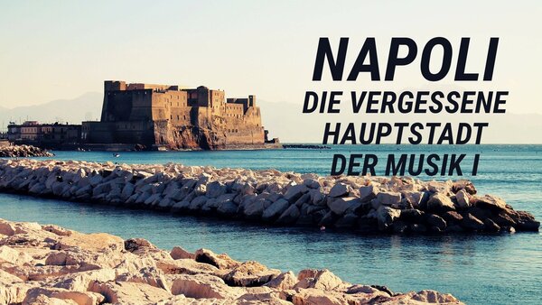 Napoli - die vergessene Hauptstadt der Musik I