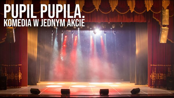 Pupil pupila. Komedia w jednym akcie