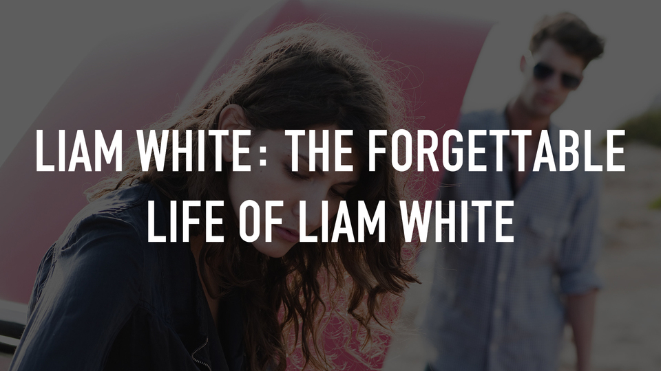 Liam White: The Forgettable Life of Liam White