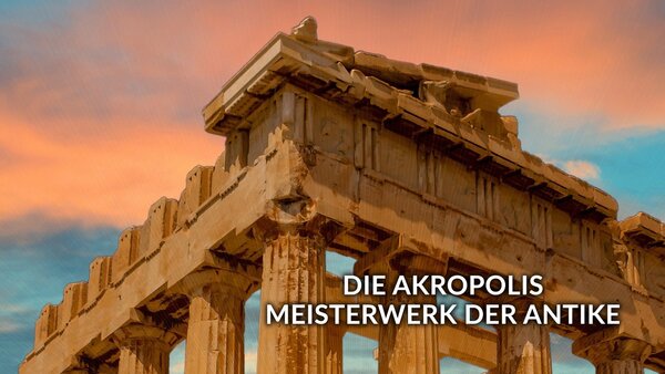 Die Akropolis - Meisterwerk der Antike