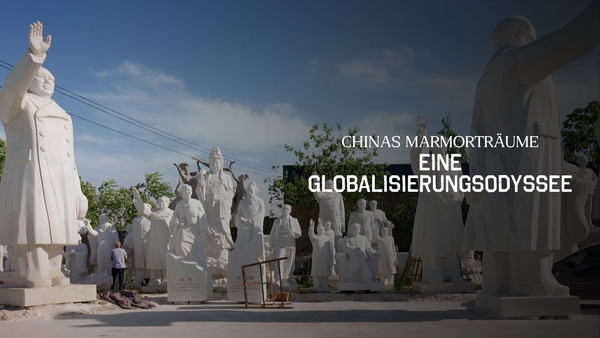 Chinas Marmorträume - Eine Globalisierungsodyssee