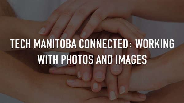 Tech Manitoba Connected: Working With Photos and Images