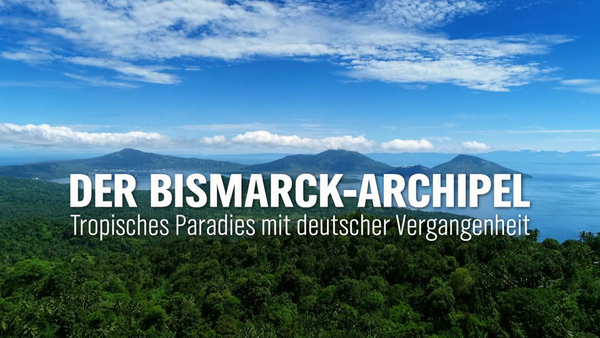 Der Bismarck-Archipel - Tropisches Paradies mit deutscher Vergangenheit