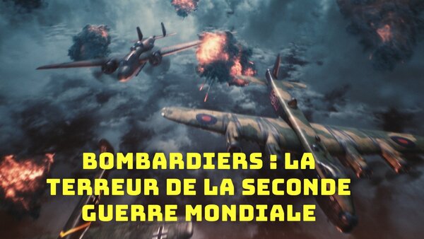 Bombardiers : la terreur de la Seconde Guerre mondiale