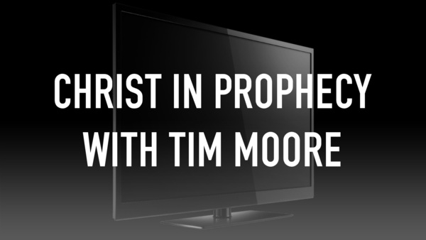 Christ in Prophecy With Tim Moore