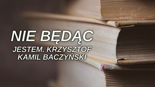 Nie będąc - jestem. Krzysztof Kamil Baczyński
