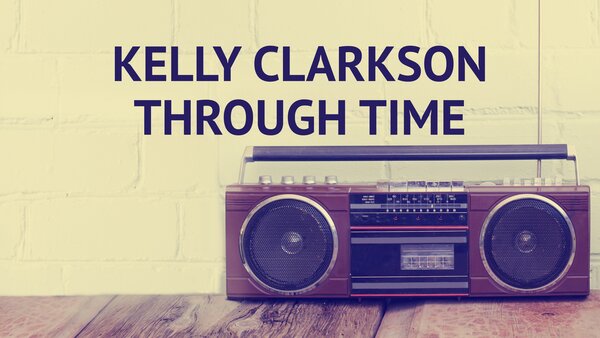 Kelly Clarkson Through Time